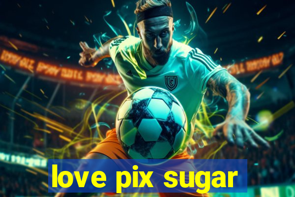 love pix sugar